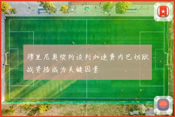 穆里尼奥续约谈判加速费内巴切欧战资格成为关键因素